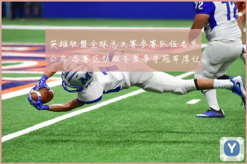 英雄联盟全球总决赛参赛队伍名单公布 各赛区劲旅齐聚争夺冠军席位