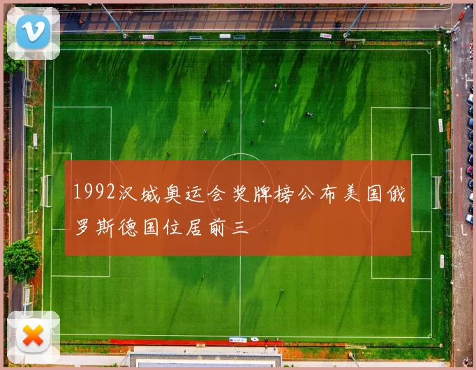 1992汉城奥运会奖牌榜公布美国俄罗斯德国位居前三