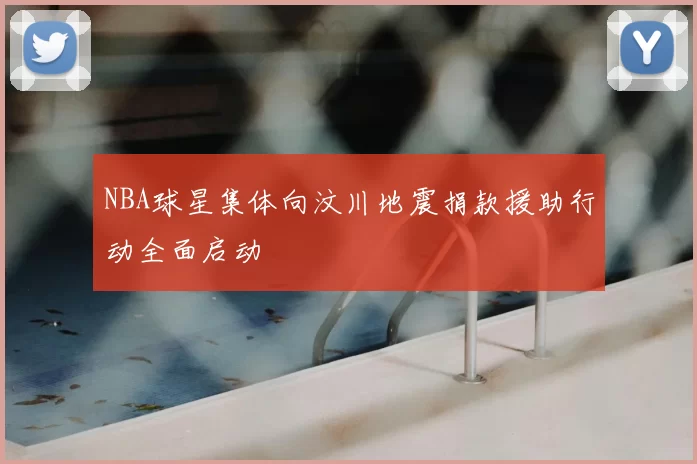 NBA球星集体向汶川地震捐款援助行动全面启动