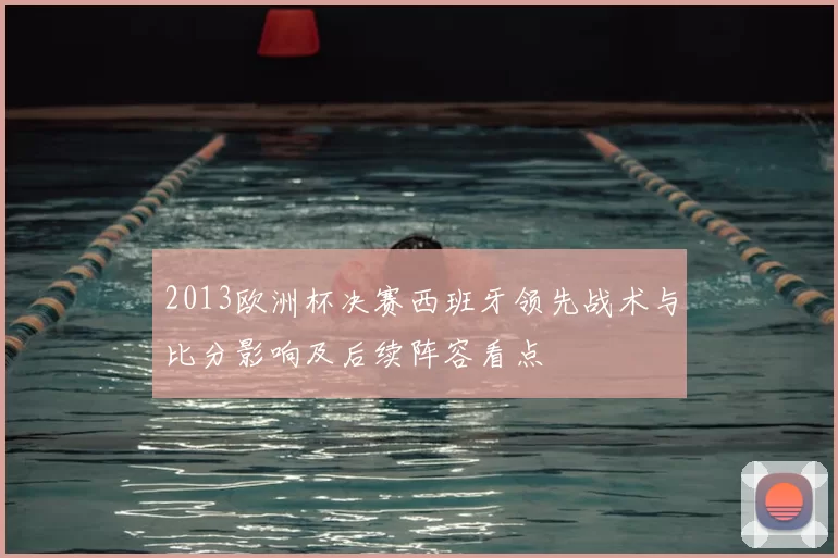 2013欧洲杯决赛西班牙领先战术与比分影响及后续阵容看点