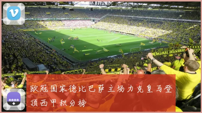 欧冠国家德比巴萨主场力克皇马登顶西甲积分榜