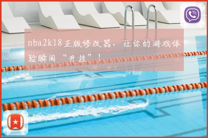 nba2k18正版修改器，让你的游戏体验瞬间“开挂”！
