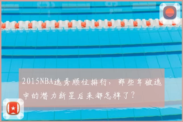 2015NBA选秀顺位排行,那些年被选中的潜力新星后来都怎样了?