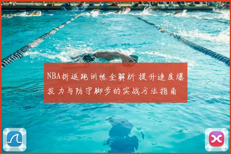 NBA折返跑训练全解析 提升速度爆发力与防守脚步的实战方法指南