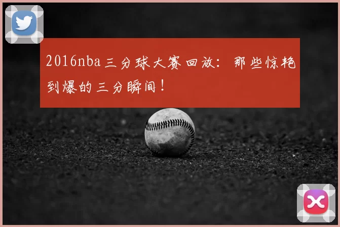 2016nba三分球大赛回放：那些惊艳到爆的三分瞬间！