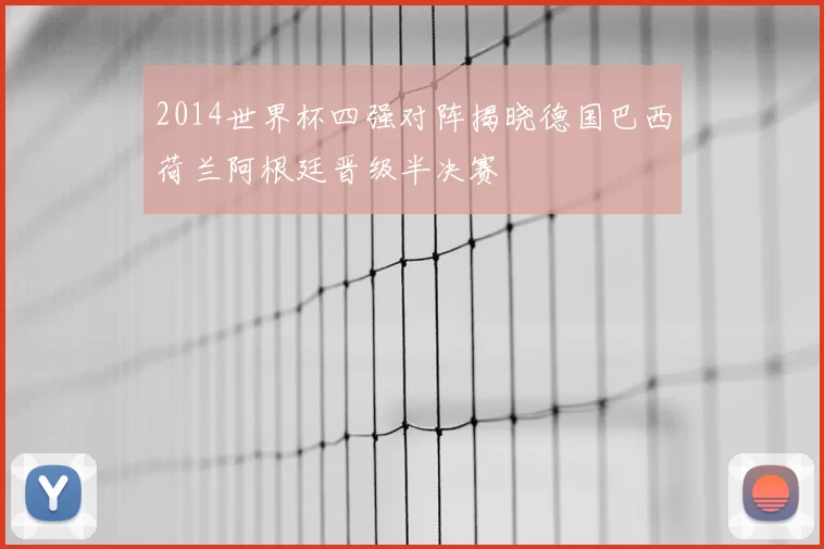 2014世界杯四强对阵揭晓德国巴西荷兰阿根廷晋级半决赛