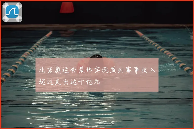 北京奥运会最终实现盈利赛事收入超过支出达十亿元