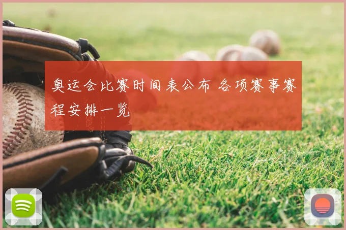 奥运会比赛时间表公布 各项赛事赛程安排一览