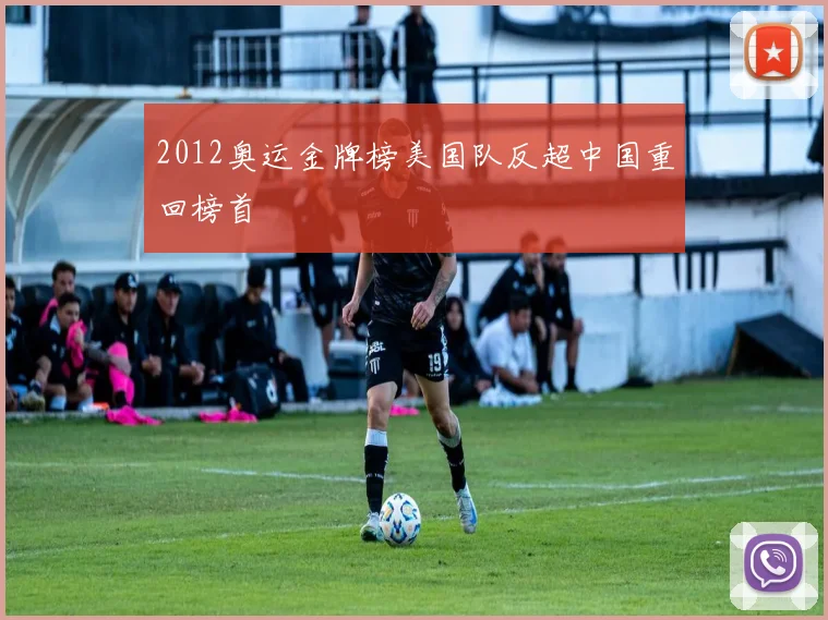 2012奥运金牌榜美国队反超中国重回榜首
